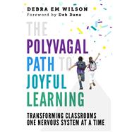 The Polyvagal Path to Joyful Learning Transforming Classrooms One Nervous System at a Time by Wilson, Debra Em, 9781324030522