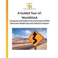 A Guided Tour of Worldvista Computerized Patient Record System Cprs Electronic Health Records Software Review by Yu, Pui Lam; Huang, Housheng; Gharpure, Sohan; Piliouras, Teresa C., 9781463700522