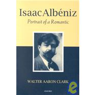 Isaac Albniz Portrait of a Romantic by Clark, Walter Aaron, 9780199250523
