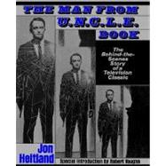 The Man From U.N.C.L.E. Book The Behind-the-Scenes Story of a Television Classic by Heitland, Jon; Vaughan, Robert, 9780312000523