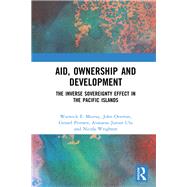 Aid, Ownership and Development: The Inverse Sovereignty Effect in the Pacific Islands by Murray; Warwick E., 9780367000523