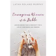 Courageous Women of the Bible by Murphy, Latan Roland, 9780764230523