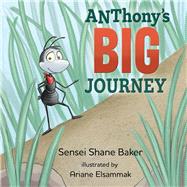 ANThony's Big Journey by Baker, Sensei Shane; Elsammak, Arianne, 9781098310523