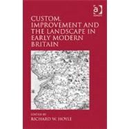 Custom, Improvement and the Landscape in Early Modern Britain by Hoyle,Richard W., 9781409400523