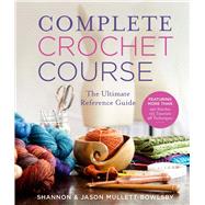 Complete Crochet Course The Ultimate Reference Guide by Mullett-Bowlsby, Shannon; Mullett-Bowlsby, Jason, 9781454710523