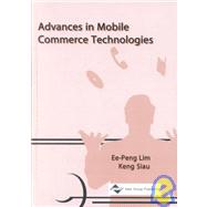 Advances in Mobile Commerce Technologies by Lim, Ee-Peng; Siau, Keng, 9781591400523