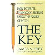 The Key How to Write Damn Good Fiction Using the Power of Myth by Frey, James N., 9780312300524