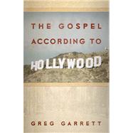 The Gospel According to Hollywood by Garrett, Greg, 9780664230524