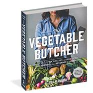 The Vegetable Butcher How to Select, Prep, Slice, Dice, and Masterfully Cook Vegetables from Artichokes to Zucchini by Mangini, Cara, 9780761180524