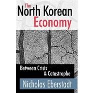 The North Korean Economy: Between Crisis and Catastrophe by Eberstadt,Nicholas, 9781412810524