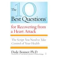 The 10 Best Questions for Recovering from a Heart Attack The Script You Need to Take Control of Your Health by Bonner, Dede, 9781416560524