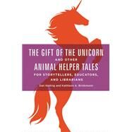 The Gift of the Unicorn and Other Animal Helper Tales for Storytellers, Educators, and Librarians by Keding, Dan; Brinkmann, Kathleen A., 9781440840524