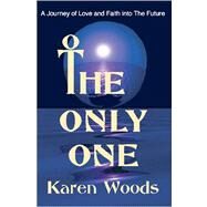 The Only One: A Journey of Love and Faith into the Future by Woods, Karen, 9781573430524