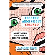 College Admissions Cracked Saving Your Kid (and Yourself) from the Madness by Shulman, Jill Margaret, 9780316420525
