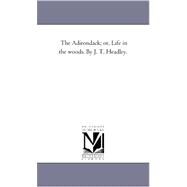 Adirondack; or, Life in the Woods by J T Headley by Headley, Joel Tyler, 9781425530525