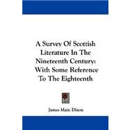 A Survey of Scottish Literature in the Nineteenth Century: With Some Reference to the Eighteenth by Dixon, James Main, 9781430480525
