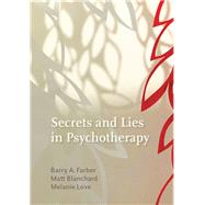 Secrets and Lies in Psychotherapy by Farber, Barry A.; Blanchard, Matthew; Love, Melanie, 9781433830525