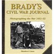BRADY'S CIVIL WAR JOURNAL 2E CL by SAVAS,THEODORE P., 9781620870525