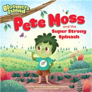 Pete Moss and the Super Strong Spinach Bloomers Island Garden of Stories #1 by Wylie, Cynthia; Carbone, Courtney; Longhi, Katya, 9781635650525