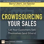 Crowdsourcing Your Sales: Let Your Customers Sell Themselves (and Others) by Libert, Barry; Spector, Jon, 9780137080526