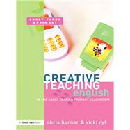 Creative Teaching: English in the Early Years and Primary Classroom by Horner,Chris, 9781138420526