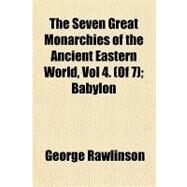 The Seven Great Monarchies of the Ancient Eastern World by Rawlinson, George, 9781153720526