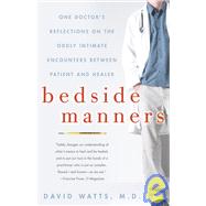 Bedside Manners One Doctor's Reflections on the Oddly Intimate Encounters Between Patient and Healer by Watts, David, 9781400080526