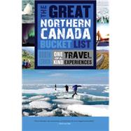 The Great Northern Canada Bucket List by Esrock, Robin, 9781459730526