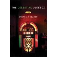 The Celestial Jukebox A Novel by Shearer, Cynthia, 9781593760526