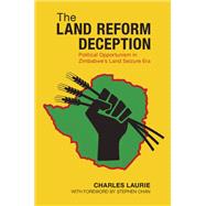 The Land Reform Deception Political Opportunism in Zimbabwe's Land Seizure Era by Laurie, Charles, 9780190680527