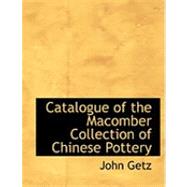 Catalogue of the Macomber Collection of Chinese Pottery by Getz, John, 9780554930527