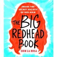 The Big Redhead Book Inside the Secret Society of Red Hair by La Rosa, Erin, 9781250110527