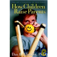 How Children Raise Parents The Art of Listening to Your Family by ALLENDER, DAN B., 9781400070527