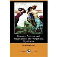 Manners, Customs, and Observances : Their Origin and Significance by Wagner, Leopold, 9781409910527