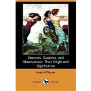 Manners, Customs, and Observances : Their Origin and Significance by Wagner, Leopold, 9781409910527