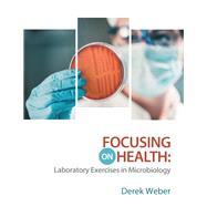 Focusing on Health: Laboratory Exercises in Microbiology by Derek Weber, 9781643860527