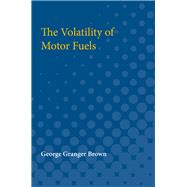 The Volatility of Motor Fuels by Brown, George, 9780472750528