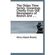 The Olden Time Series: Gleanings Chiefly from Old Newspapers of Boston and Salem, Massachusetts by Brooks, Henry Mason, 9780554780528