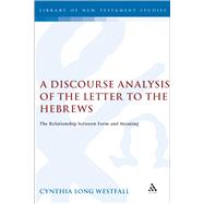 A Discourse Analysis of the Letter to the Hebrews The Relationship between Form and Meaning by Westfall, Cynthia Long, 9780567030528