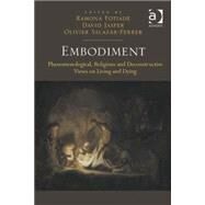 Embodiment: Phenomenological, Religious and Deconstructive Views on Living and Dying by Fotiade,Ramona;Fotiade,Ramona, 9781472410528