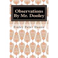 Observations by Mr. Dooley by Dunne, Finley Peter, 9781506160528