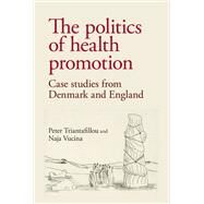 The politics of health promotion Case studies from Denmark and England by Triantafillou, Peter; Vucina, Naja, 9781526100528