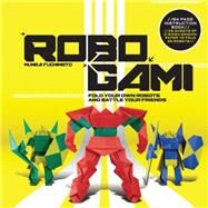 Robogami Fold Your Own Robots and Battle Your Friends by Fuchimoto, Muneji, 9781631590528