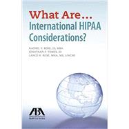 What Are...International HIPAA Considerations? by Rose, Rachel V.; Tomes, Jonathan P.; Rose, Lance H., 9781634250528