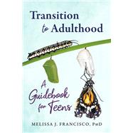 Transition to Adulthood A Guidebook for Teens by PhD, Melissa J. Francisco, 9781667850528