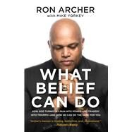 What Belief Can Do by Archer, Ron; Yorkey, Mike (CON), 9781684510528