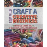 Craft a Creative Business Making & Marketing a Successful Creative Business by Pullen, Fiona, 9781782210528