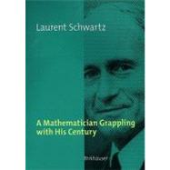 A Mathematician Grappling With His Century by Schwartz, Laurent; Schneps, Leila, 9783764360528