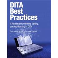 DITA Best Practices A Roadmap for Writing, Editing, and Architecting in DITA by Bellamy, Laura; Carey, Michelle; Schlotfeldt, Jenifer, 9780132480529
