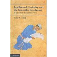 Intellectual Curiosity and the Scientific Revolution: A Global Perspective by Toby E. Huff, 9780521170529